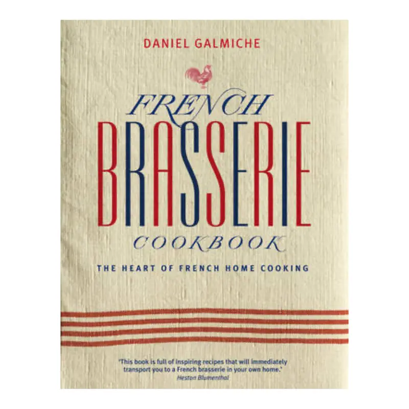 French Brasserie Cookbook the Heart of French Home Cooking